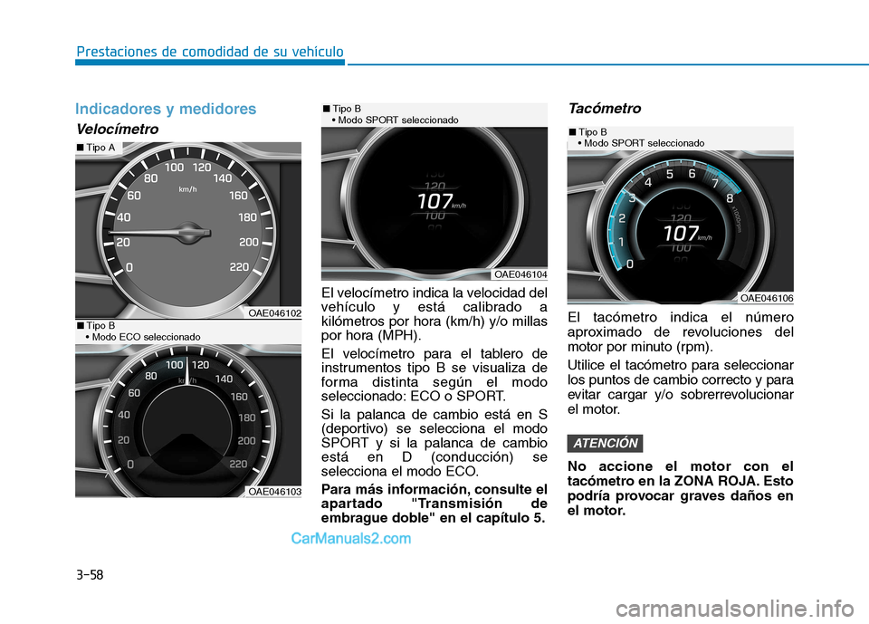 Hyundai Ioniq Hybrid 2017  Manual del propietario (in Spanish) 3-58
Prestaciones de comodidad de su vehículo 
Indicadores y medidores
Velocímetro
El velocímetro indica la velocidad del 
vehículo y está calibrado a
kilómetros por hora (km/h) y/o millas
por h