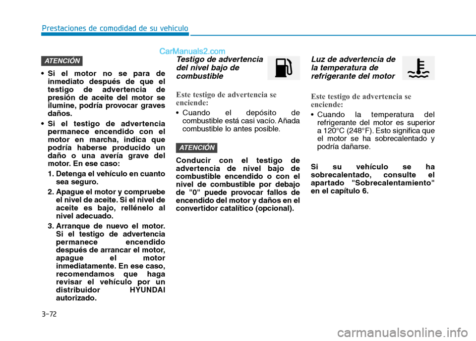Hyundai Ioniq Hybrid 2017 Manual del propietario (in Spanish) 3-72
Prestaciones de comodidad de su vehículo
Si el motor no se para deinmediato después de que el
testigo de advertencia depresión de aceite del motor se
ilumine, podría provocar gravesdaños. Hyundai Ioniq Hybrid 2017 Manual del propietario (in Spanish) 3-72
Prestaciones de comodidad de su vehículo
Si el motor no se para deinmediato después de que el
testigo de advertencia depresión de aceite del motor se
ilumine, podría provocar gravesdaños.