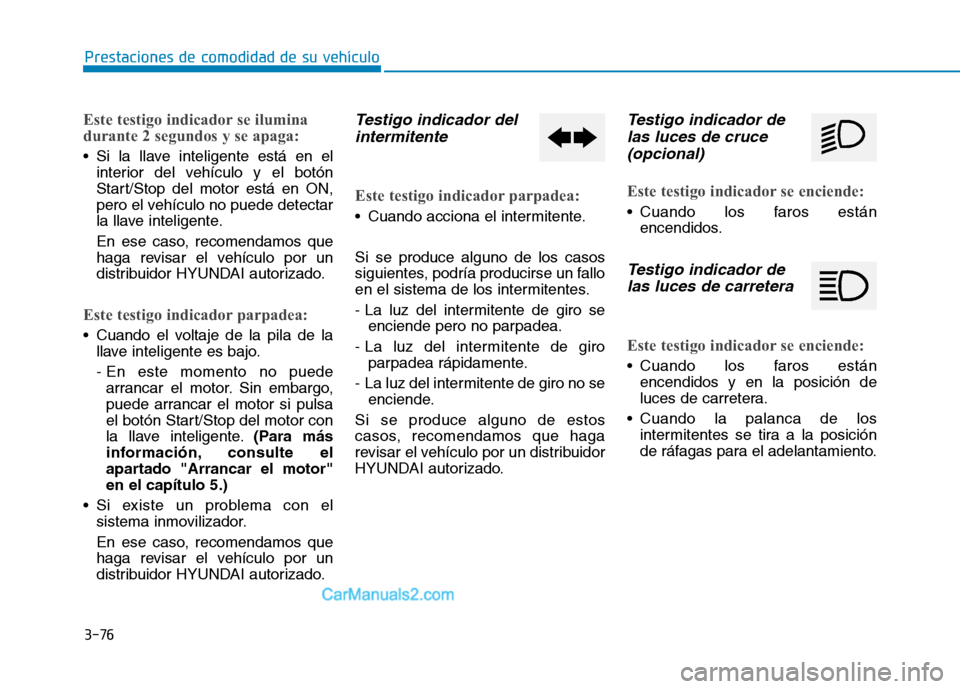 Hyundai Ioniq Hybrid 2017 Manual del propietario (in Spanish) 3-76
Prestaciones de comodidad de su vehículo
Este testigo indicador se ilumina
durante 2 segundos y se apaga:
Si la llave inteligente está en elinterior del vehículo y el botón
Start/Stop del Hyundai Ioniq Hybrid 2017 Manual del propietario (in Spanish) 3-76
Prestaciones de comodidad de su vehículo
Este testigo indicador se ilumina
durante 2 segundos y se apaga:
Si la llave inteligente está en elinterior del vehículo y el botón
Start/Stop del