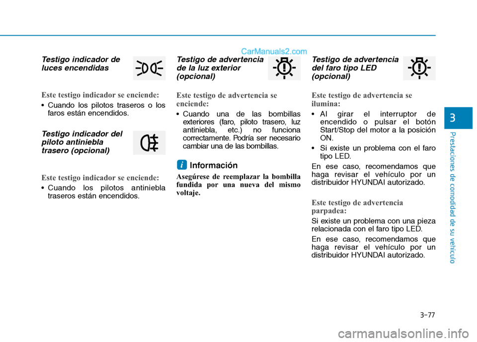 Hyundai Ioniq Hybrid 2017 Manual del propietario (in Spanish) 3-77
Prestaciones de comodidad de su vehículo
3
Testigo indicador deluces encendidas
Este testigo indicador se enciende:
Cuando los pilotos traseros o los faros están encendidos.
Testigo indicador Hyundai Ioniq Hybrid 2017 Manual del propietario (in Spanish) 3-77
Prestaciones de comodidad de su vehículo
3
Testigo indicador deluces encendidas
Este testigo indicador se enciende:
Cuando los pilotos traseros o los faros están encendidos.
Testigo indicador