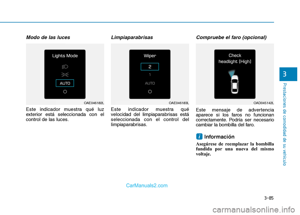 Hyundai Ioniq Hybrid 2017  Manual del propietario (in Spanish) 3-85
Prestaciones de comodidad de su vehículo 
3
Modo de las luces
Este indicador muestra qué luz 
exterior está seleccionada con el
control de las luces.
Limpiaparabrisas
Este indicador muestra qu