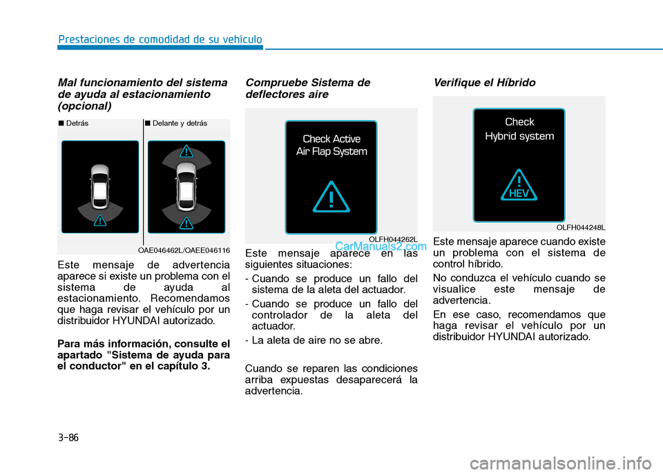 Hyundai Ioniq Hybrid 2017 Manual del propietario (in Spanish) 3-86
Prestaciones de comodidad de su vehículo
Mal funcionamiento del sistemade ayuda al estacionamiento
(opcional)
Este mensaje de advertencia
aparece si existe un problema con el
sistema de ayuda Hyundai Ioniq Hybrid 2017 Manual del propietario (in Spanish) 3-86
Prestaciones de comodidad de su vehículo
Mal funcionamiento del sistemade ayuda al estacionamiento
(opcional)
Este mensaje de advertencia
aparece si existe un problema con el
sistema de ayuda