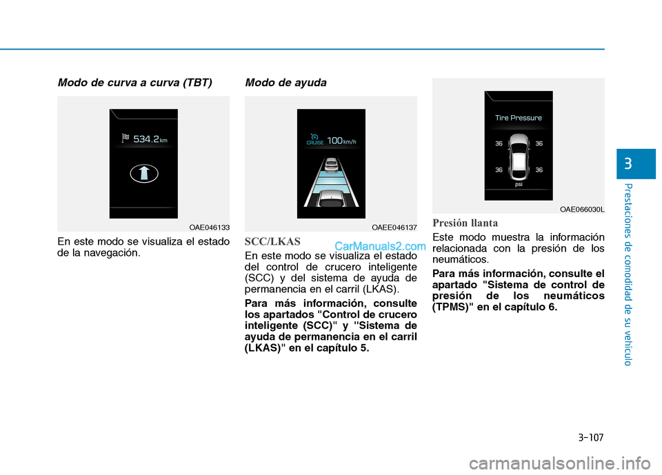 Hyundai Ioniq Hybrid 2017  Manual del propietario (in Spanish) 3-107
Prestaciones de comodidad de su vehículo 
3
Modo de curva a curva (TBT)
En este modo se visualiza el estado 
de la navegación.
Modo de ayuda
SCC/LKAS
En este modo se visualiza el estado 
del c