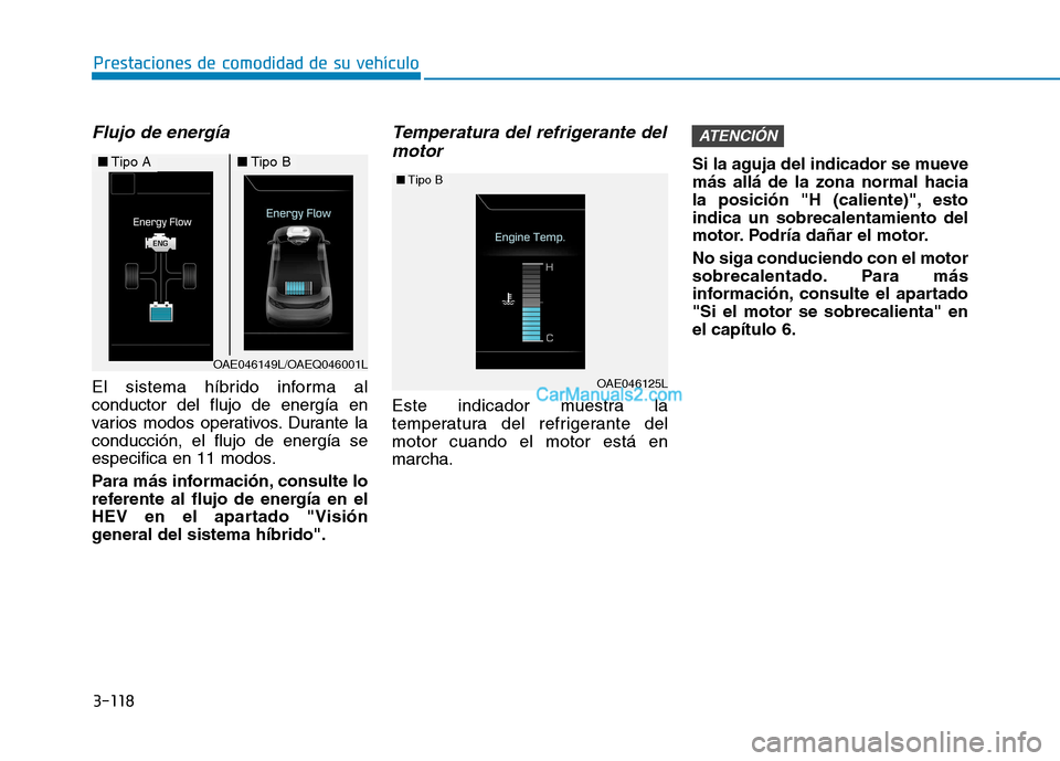Hyundai Ioniq Hybrid 2017  Manual del propietario (in Spanish) 3-118
Prestaciones de comodidad de su vehículo 
Flujo de energía
El sistema híbrido informa al conductor del flujo de energía en
varios modos operativos. Durante laconducción, el flujo de energí