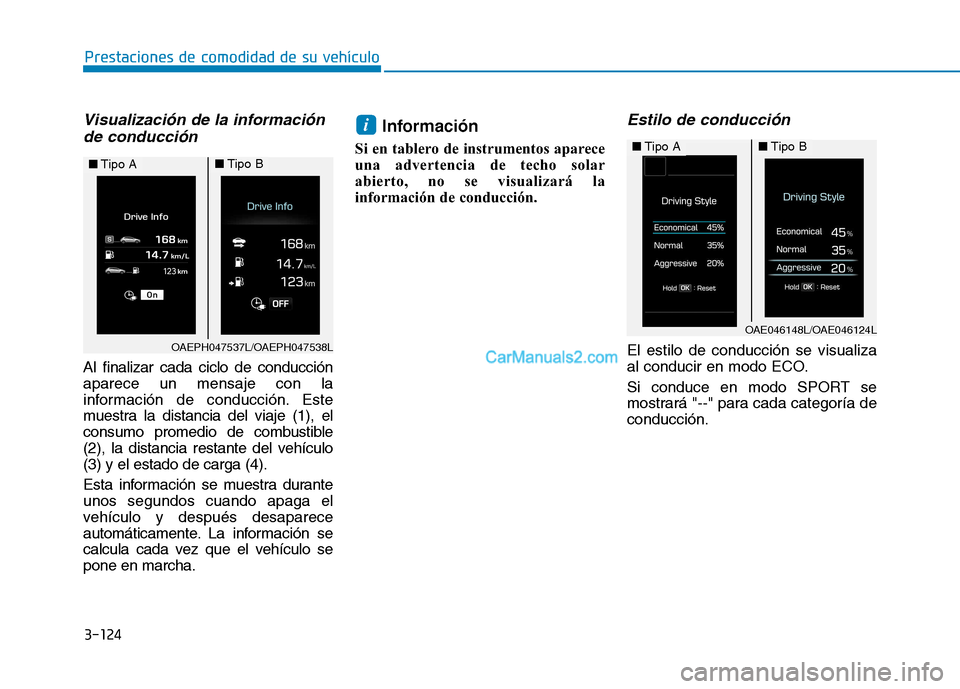 Hyundai Ioniq Hybrid 2017  Manual del propietario (in Spanish) 3-124
Prestaciones de comodidad de su vehículo 
Visualización de la informaciónde conducción
Al finalizar cada ciclo de conducción aparece un mensaje con la
información de conducción. Este
mues