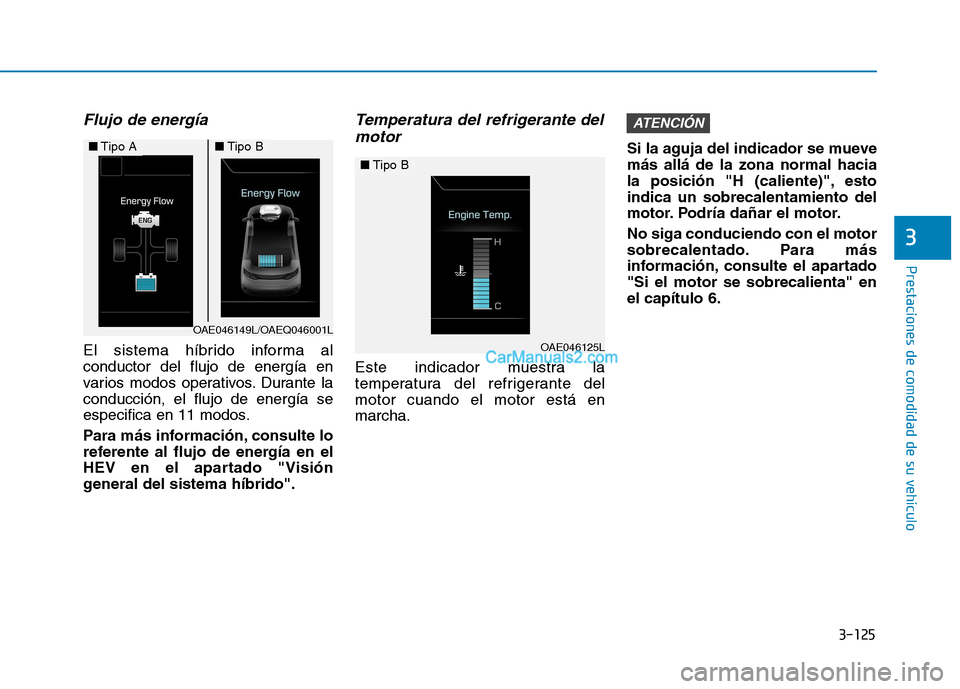 Hyundai Ioniq Hybrid 2017  Manual del propietario (in Spanish) 3-125
Prestaciones de comodidad de su vehículo 
3
Flujo de energía
El sistema híbrido informa al conductor del flujo de energía en
varios modos operativos. Durante laconducción, el flujo de energ
