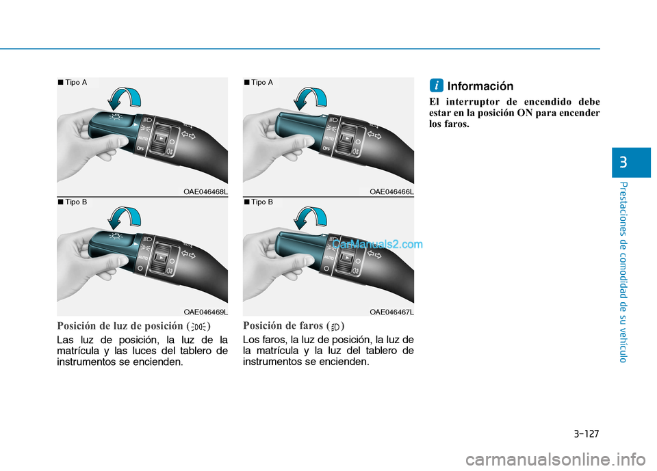 Hyundai Ioniq Hybrid 2017  Manual del propietario (in Spanish) 3-127
Prestaciones de comodidad de su vehículo 
3
Posición de luz de posición ( )
Las luz de posición, la luz de la 
matrícula y las luces del tablero de
instrumentos se encienden.
Posición de f