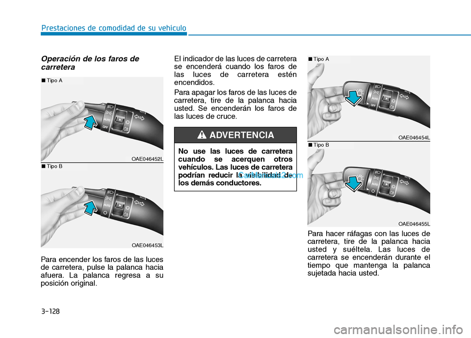 Hyundai Ioniq Hybrid 2017  Manual del propietario (in Spanish) 3-128
Prestaciones de comodidad de su vehículo 
Operación de los faros decarretera 
Para encender los faros de las luces 
de carretera, pulse la palanca hacia
afuera. La palanca regresa a su
posici