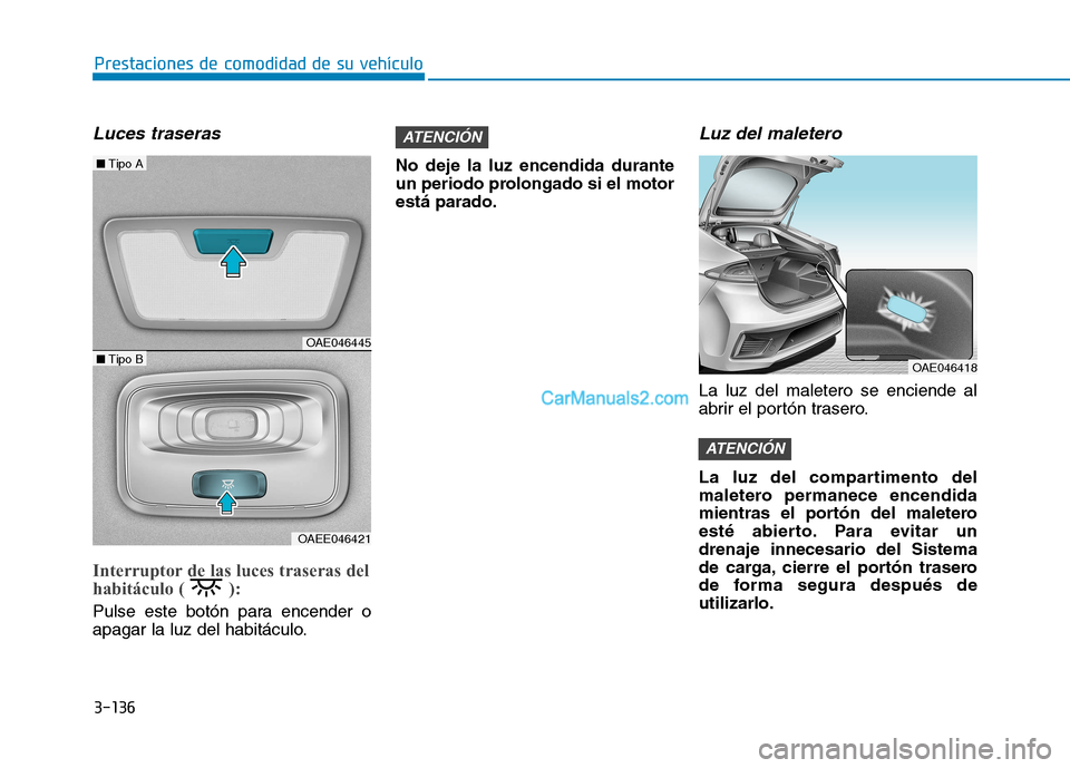 Hyundai Ioniq Hybrid 2017  Manual del propietario (in Spanish) 3-136
Prestaciones de comodidad de su vehículo 
Luces traseras 
Interruptor de las luces traseras del 
habitáculo ( ): 
Pulse este botón para encender o 
apagar la luz del habitáculo.No deje la lu