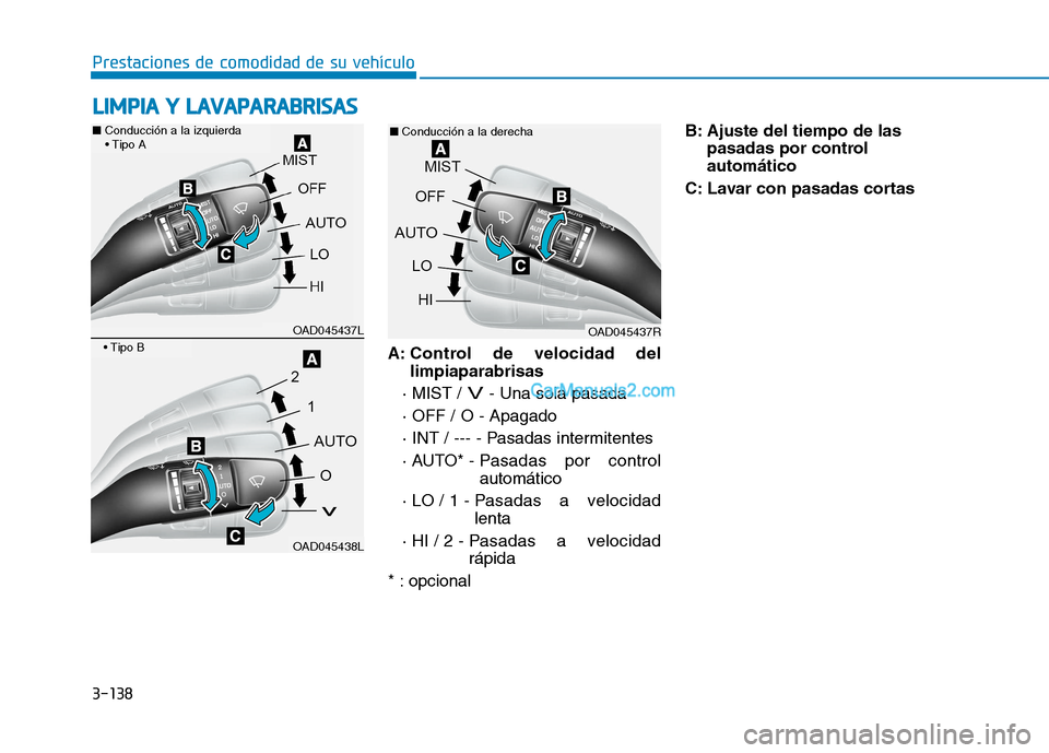 Hyundai Ioniq Hybrid 2017  Manual del propietario (in Spanish) 3-138
Prestaciones de comodidad de su vehículo 
A: Control de velocidad dellimpiaparabrisas
· MIST / 
V- Una sola pasada
· OFF / O - Apagado  
· INT / --- - Pasadas intermitentes
· AUTO* - Pasada