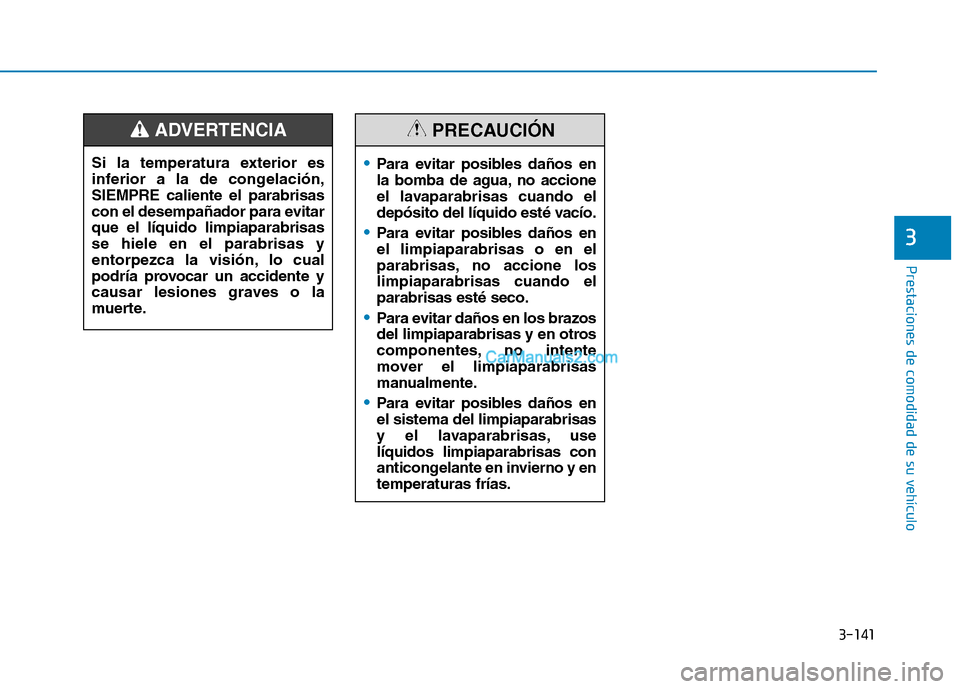 Hyundai Ioniq Hybrid 2017  Manual del propietario (in Spanish) 3-141
Prestaciones de comodidad de su vehículo 
3
Para evitar posibles daños en 
la bomba de agua, no accione
el lavaparabrisas cuando el
depósito del líquido esté vacío.
Para evitar posibles da