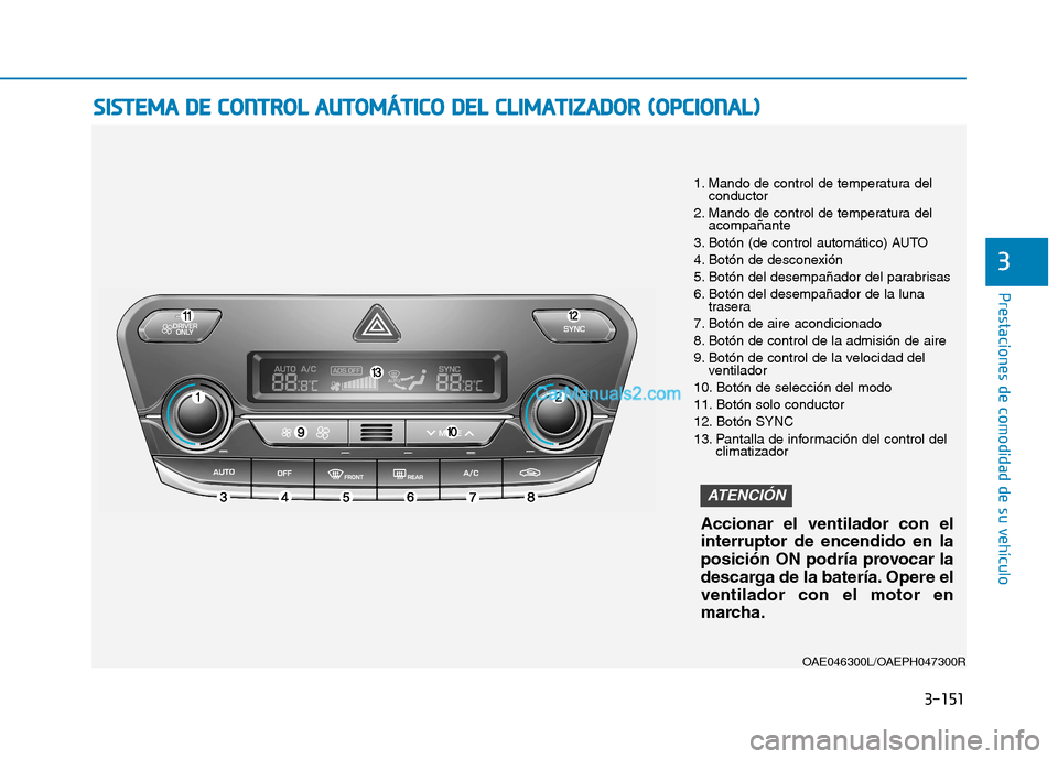 Hyundai Ioniq Hybrid 2017  Manual del propietario (in Spanish) 3-151
Prestaciones de comodidad de su vehículo 
3
SSIISS TT EEMM AA  DD EE  CC OO NNTTRR OO LL  AA UU TTOO MM ÁÁTTIICC OO   DD EELL  CC LLIIMM AATTIIZZ AA DDOO RR  (( OO PPCCIIOO NNAALL))
1. Mando 