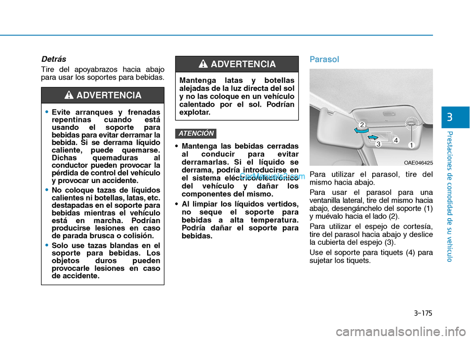 Hyundai Ioniq Hybrid 2017 Manual del propietario (in Spanish) 3-175
Prestaciones de comodidad de su vehículo
3
Detrás
Tire del apoyabrazos hacia abajo
para usar los soportes para bebidas. Mantenga las bebidas cerradasal conducir para evitar
derramarlas. Si e Hyundai Ioniq Hybrid 2017 Manual del propietario (in Spanish) 3-175
Prestaciones de comodidad de su vehículo
3
Detrás
Tire del apoyabrazos hacia abajo
para usar los soportes para bebidas. Mantenga las bebidas cerradasal conducir para evitar
derramarlas. Si e