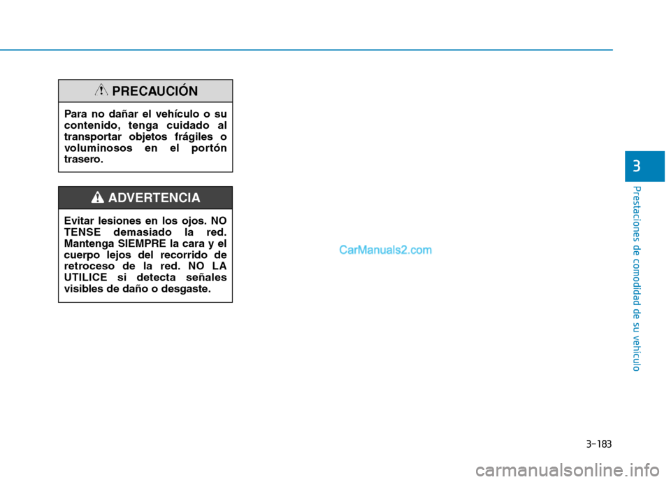 Hyundai Ioniq Hybrid 2017  Manual del propietario (in Spanish) 3-183
Prestaciones de comodidad de su vehículo 
3
Evitar lesiones en los ojos. NO TENSE demasiado la red.Mantenga SIEMPRE la cara y elcuerpo lejos del recorrido de
retroceso de la red. NO LAUTILICE s
