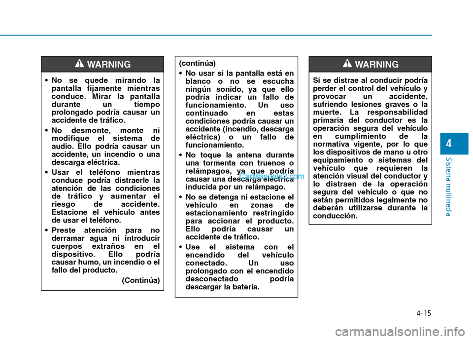 Hyundai Ioniq Hybrid 2017 Manual del propietario (in Spanish) 4-15
Sistema multimedia
4
No se quede mirando lapantalla fijamente mientras
conduce. Mirar la pantalladurante un tiempo
prolongado podría causar unaccidente de tráfico.
No desmonte, monte ni modi Hyundai Ioniq Hybrid 2017 Manual del propietario (in Spanish) 4-15
Sistema multimedia
4
No se quede mirando lapantalla fijamente mientras
conduce. Mirar la pantalladurante un tiempo
prolongado podría causar unaccidente de tráfico.
No desmonte, monte ni modi
