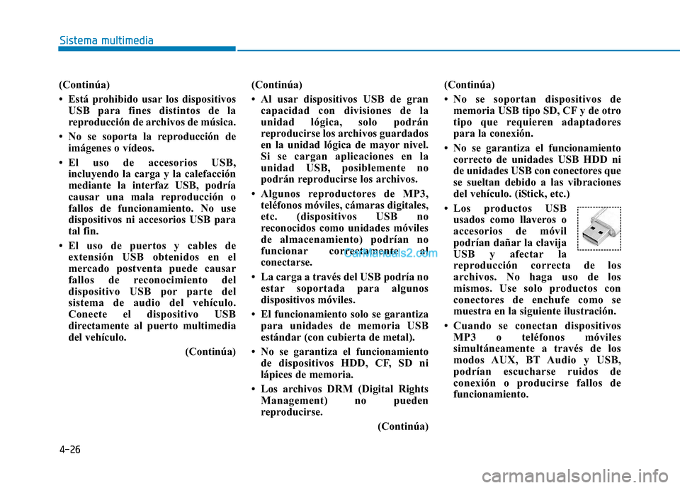 Hyundai Ioniq Hybrid 2017 Manual del propietario (in Spanish) 4-26
Sistema multimedia
(Continúa)
Está prohibido usar los dispositivosUSB para fines distintos de la
reproducción de archivos de música.
No se soporta la reproducción de imágenes o vídeo Hyundai Ioniq Hybrid 2017 Manual del propietario (in Spanish) 4-26
Sistema multimedia
(Continúa)
Está prohibido usar los dispositivosUSB para fines distintos de la
reproducción de archivos de música.
No se soporta la reproducción de imágenes o vídeo