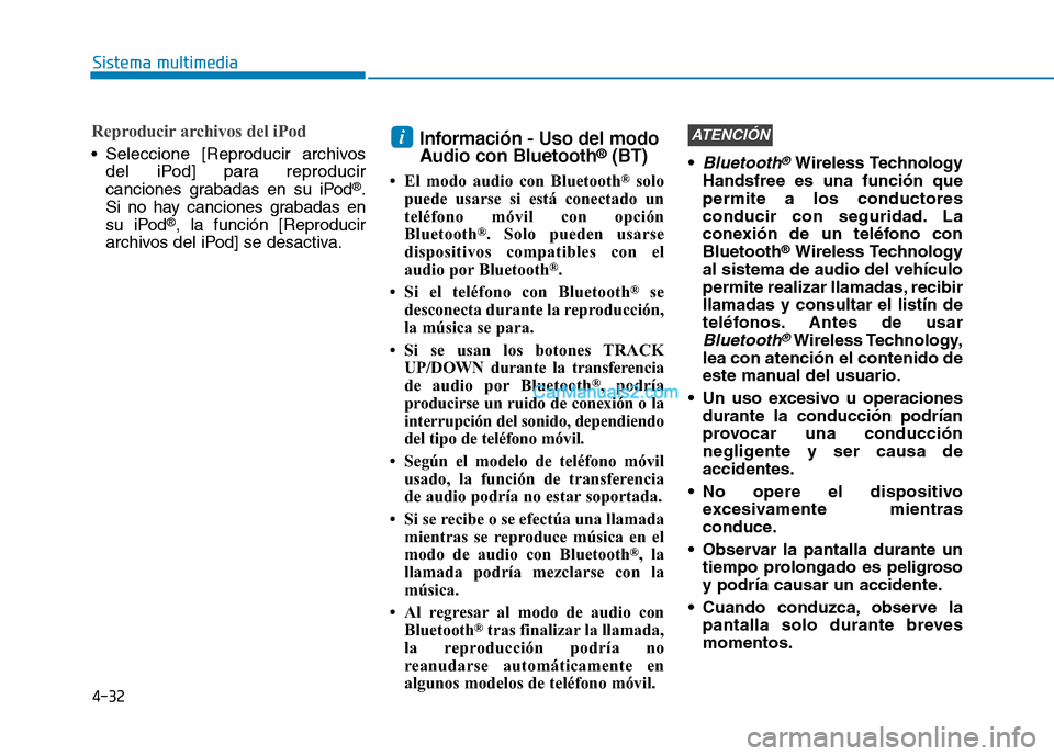Hyundai Ioniq Hybrid 2017  Manual del propietario (in Spanish) 4-32
Sistema multimedia
Reproducir archivos del iPod
 Seleccione [Reproducir archivosdel iPod] para reproducir 
canciones grabadas en su iPod ®
.
Si no hay canciones grabadas en
su iPod ®
, la funci