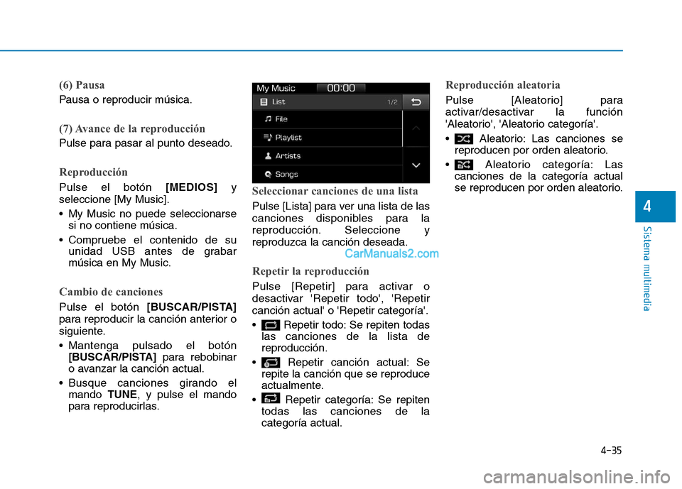 Hyundai Ioniq Hybrid 2017  Manual del propietario (in Spanish) (6) Pausa
Pausa o reproducir música.
(7) Avance de la reproducción
Pulse para pasar al punto deseado.
Reproducción
Pulse el botón[MEDIOS]y
seleccione [My Music]. 
 My Music no puede seleccionarse 