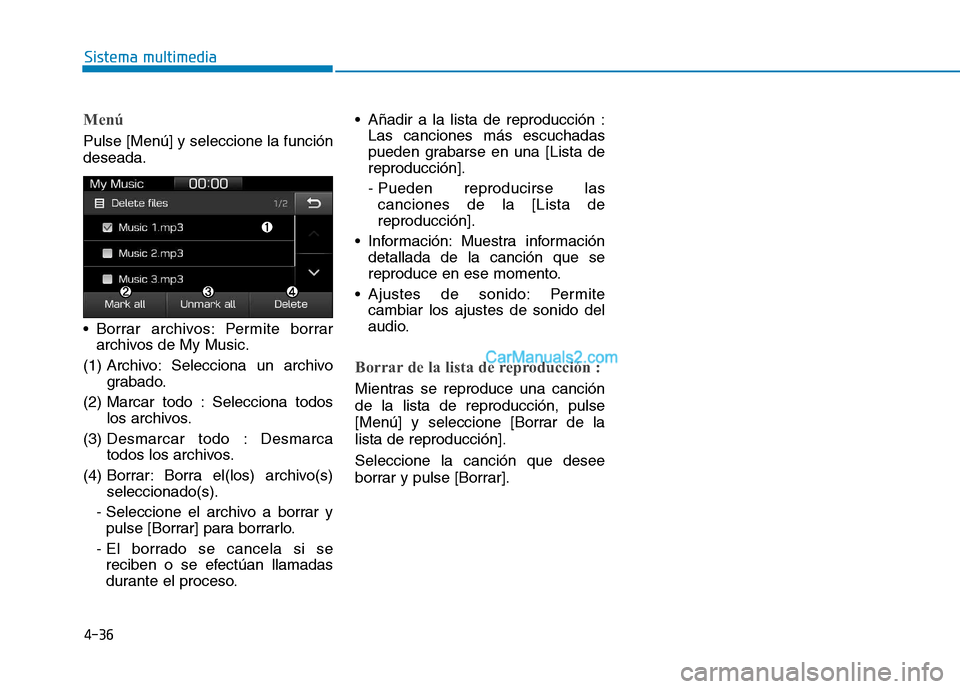 Hyundai Ioniq Hybrid 2017  Manual del propietario (in Spanish) 4-36
Sistema multimedia
Menú
Pulse [Menú] y seleccione la función deseada. 
 Borrar archivos: Permite borrararchivos de My Music.
(1) Archivo: Selecciona un archivo grabado.
(2) Marcar todo : Selec