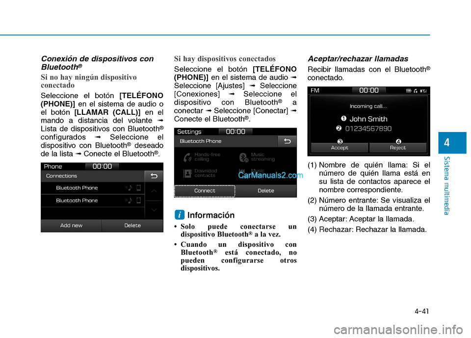 Hyundai Ioniq Hybrid 2017  Manual del propietario (in Spanish) 4-41
Sistema multimedia
4
Conexión de dispositivos conBluetooth®
Si no hay ningún dispositivo 
conectado
Seleccione el botón  [TELÉFONO
(PHONE)] en el sistema de audio o
el botón  [LLAMAR (CALL)