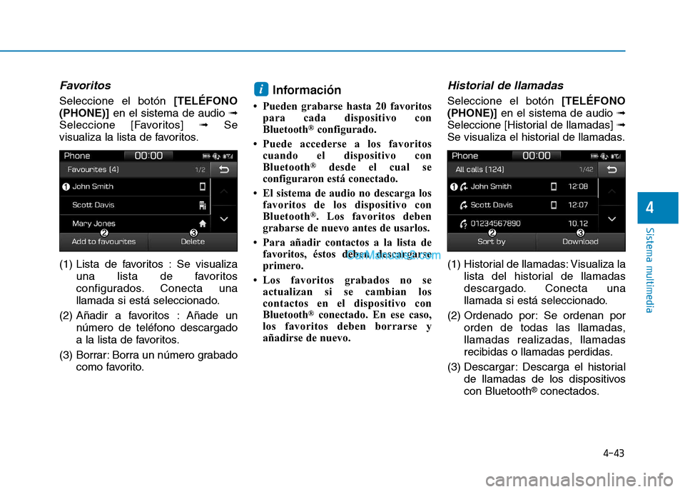 Hyundai Ioniq Hybrid 2017  Manual del propietario (in Spanish) 4-43
Sistema multimedia
4
Favoritos
Seleccione el botón[TELÉFONO
(PHONE)] en el sistema de audio  ➟
Seleccione [Favoritos]  ➟Se
visualiza la lista de favoritos. 
(1) Lista de favoritos : Se visu