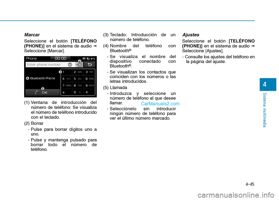Hyundai Ioniq Hybrid 2017  Manual del propietario (in Spanish) 4-45
Sistema multimedia
4
Marcar
Seleccione el botón [TELÉFONO
(PHONE)]  en el sistema de audio  ➟
Seleccione [Marcar]. (1) V entana de introducción del
número de teléfono: Se visualiza 
el nú