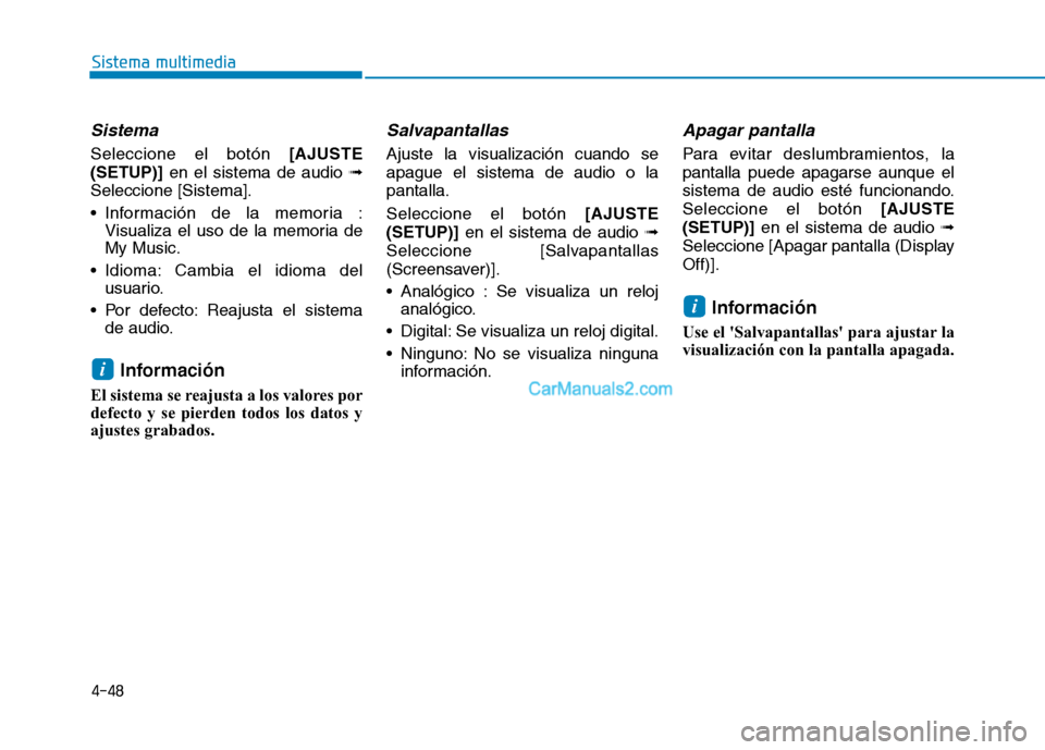 Hyundai Ioniq Hybrid 2017  Manual del propietario (in Spanish) 4-48
Sistema multimedia
Sistema
Seleccione el botón [AJUSTE
(SETUP)] en el sistema de audio  ➟
Seleccione [Sistema]. 
 Información de la memoria : Visualiza el uso de la memoria de My Music.
 Idio