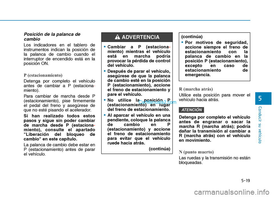 Hyundai Ioniq Hybrid 2017 Manual del propietario (in Spanish) 5-19
Conducir su vehículo
5
Posición de la palanca decambio
Los indicadores en el tablero de
instrumentos indican la posición dela palanca de cambio cuando el
interruptor de encendido está en lap Hyundai Ioniq Hybrid 2017 Manual del propietario (in Spanish) 5-19
Conducir su vehículo
5
Posición de la palanca decambio
Los indicadores en el tablero de
instrumentos indican la posición dela palanca de cambio cuando el
interruptor de encendido está en lap