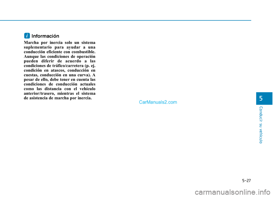 Hyundai Ioniq Hybrid 2017  Manual del propietario (in Spanish) Información
Marcha por inercia solo un sistema 
suplementario para ayudar a una
conducción eficiente con combustible.
Aunque las condiciones de operación
pueden diferir de acuerdo a las
condiciones