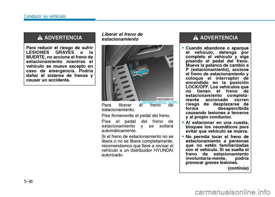 Hyundai Ioniq Hybrid 2017 Manual del propietario (in Spanish) Conducir su vehículo
5-30
Liberar el freno deestacionamiento
Para liberar el freno de estacionamiento:
Pise firmemente el pedal del freno.Pise el pedal del freno de estacionamiento y se soltará
aut Hyundai Ioniq Hybrid 2017 Manual del propietario (in Spanish) Conducir su vehículo
5-30
Liberar el freno deestacionamiento
Para liberar el freno de estacionamiento:
Pise firmemente el pedal del freno.Pise el pedal del freno de estacionamiento y se soltará
aut