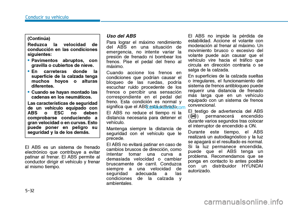 Hyundai Ioniq Hybrid 2017 Manual del propietario (in Spanish) 5-32
Conducir su vehículo
El ABS es un sistema de frenado
electrónico que contribuye a evitar
patinar al frenar. El ABS permite al
conductor dirigir el vehículo y frenar
al mismo tiempo.
Uso del A Hyundai Ioniq Hybrid 2017 Manual del propietario (in Spanish) 5-32
Conducir su vehículo
El ABS es un sistema de frenado
electrónico que contribuye a evitar
patinar al frenar. El ABS permite al
conductor dirigir el vehículo y frenar
al mismo tiempo.
Uso del A