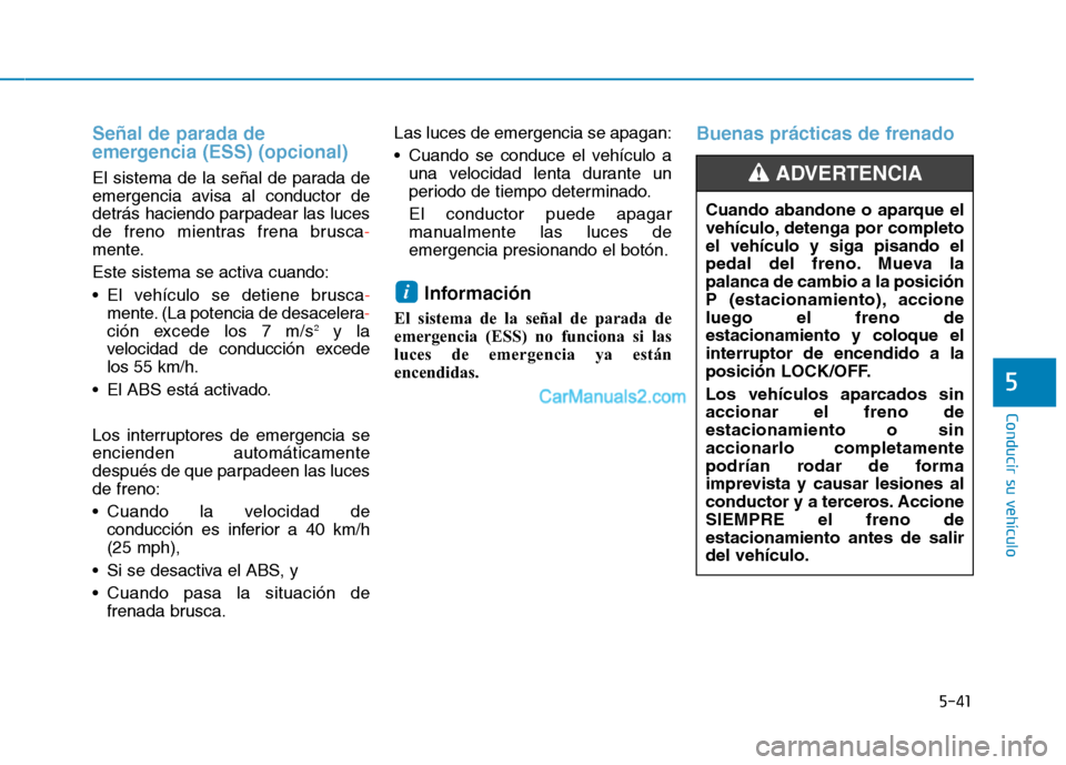 Hyundai Ioniq Hybrid 2017 Manual del propietario (in Spanish) 5-41
Conducir su vehículo
5
Señal de parada de
emergencia (ESS) (opcional)
El sistema de la señal de parada de
emergencia avisa al conductor de
detrás haciendo parpadear las luces
de freno mient Hyundai Ioniq Hybrid 2017 Manual del propietario (in Spanish) 5-41
Conducir su vehículo
5
Señal de parada de
emergencia (ESS) (opcional)
El sistema de la señal de parada de
emergencia avisa al conductor de
detrás haciendo parpadear las luces
de freno mient