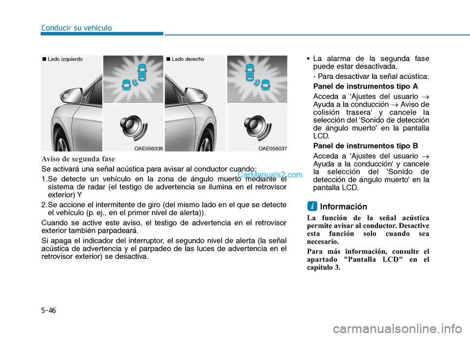 Hyundai Ioniq Hybrid 2017  Manual del propietario (in Spanish) Conducir su vehículo
5-46 La alarma de la segunda fase
puede estar desactivada. 
- Para desactivar la señal acústica:
Panel de instrumentos tipo A
Acceda a Ajustes del usuario  �
Ayuda a la conduc