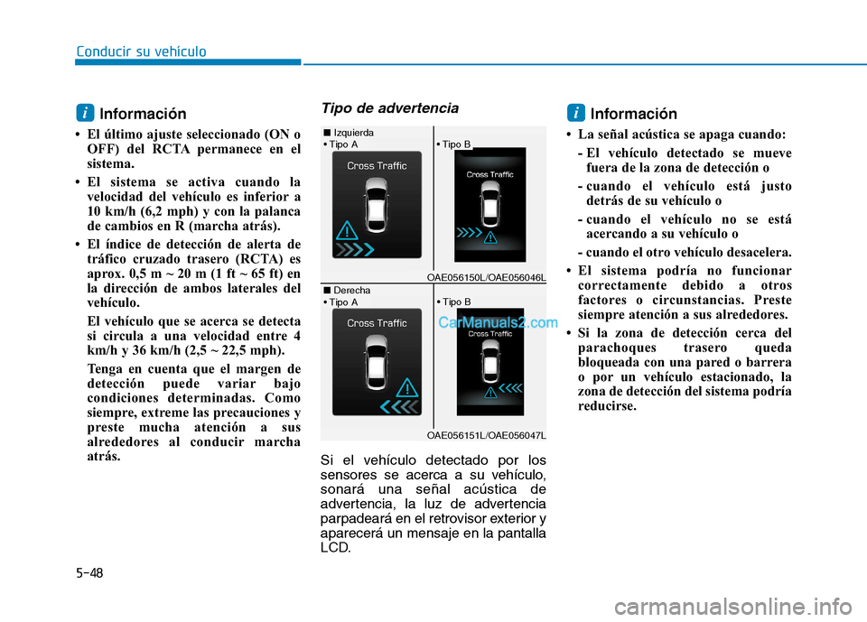 Hyundai Ioniq Hybrid 2017  Manual del propietario (in Spanish) Conducir su vehículo
5-48Información
 El último ajuste seleccionado (ON o OFF) del RCTA permanece en el 
sistema.
 El sistema se activa cuando la velocidad del vehículo es inferior a
10 km/h (6,