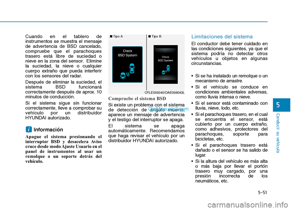 Hyundai Ioniq Hybrid 2017  Manual del propietario (in Spanish) 5-51
Conducir su vehículo
5
Cuando en el tablero de 
instrumentos se muestra el mensaje
de advertencia de BSD cancelado,
compruebe que el parachoques
trasero está libre de suciedad o
nieve en la zon