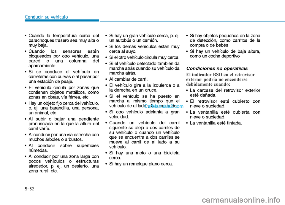 Hyundai Ioniq Hybrid 2017  Manual del propietario (in Spanish) Conducir su vehículo
5-52
 Cuando la temperatura cerca del
parachoques trasero sea muy alta o 
muy baja.
 Cuando los sensores estén bloqueados por otro vehículo, unapared o una columna del
aparcami