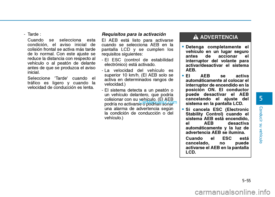 Hyundai Ioniq Hybrid 2017  Manual del propietario (in Spanish) 5-55
Conducir su vehículo
5
- Tarde :Cuando se selecciona estacondición, el aviso inicial de 
colisión frontal se activa más tarde
de lo normal. Con este ajuste sereduce la distancia con respecto 