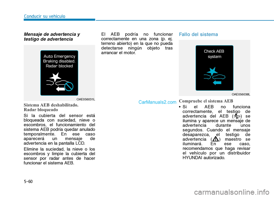 Hyundai Ioniq Hybrid 2017  Manual del propietario (in Spanish) Conducir su vehículo
5-60
Mensaje de advertencia ytestigo de advertencia
Sistema AEB  deshabilitado.  
Radar bloqueado
Si la cubierta del sensor está 
bloqueada con suciedad, nieve o
escombros, el f