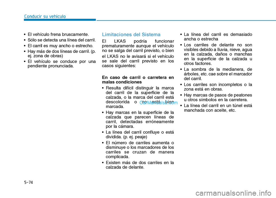 Hyundai Ioniq Hybrid 2017 Manual del propietario (in Spanish) Conducir su vehículo
5-74
El vehículo frena bruscamente.
Sólo se detecta una línea del carril.
El carril es muy ancho o estrecho.
Hay más de dos líneas de carril. (p.
ej. zona de obras)
El Hyundai Ioniq Hybrid 2017 Manual del propietario (in Spanish) Conducir su vehículo
5-74
El vehículo frena bruscamente.
Sólo se detecta una línea del carril.
El carril es muy ancho o estrecho.
Hay más de dos líneas de carril. (p.
ej. zona de obras)
El