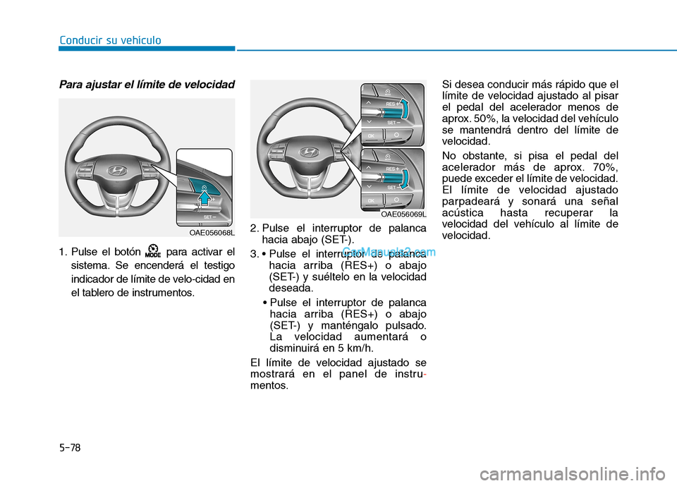 Hyundai Ioniq Hybrid 2017  Manual del propietario (in Spanish) Conducir su vehículo
5-78
Para ajustar el límite de velocidad
1. Pulse el botón  para activar elsistema. Se encenderá el testigo 
indicador de límite de velo-cidad en
el tablero de instrumentos. 