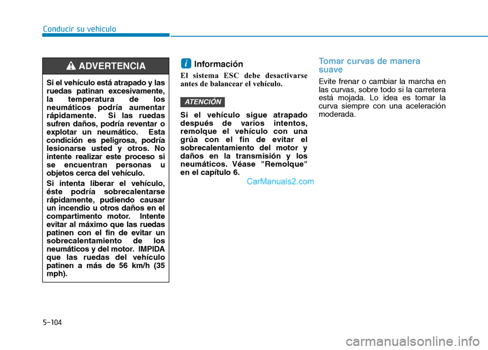 Hyundai Ioniq Hybrid 2017 Manual del propietario (in Spanish) 5-104
Conducir su vehículo
Información
El sistema ESC debe desactivarse
antes de balancear el vehículo. Si el vehículo sigue atrapado
después de varios intentos,remolque el vehículo con una
gr Hyundai Ioniq Hybrid 2017 Manual del propietario (in Spanish) 5-104
Conducir su vehículo
Información
El sistema ESC debe desactivarse
antes de balancear el vehículo. Si el vehículo sigue atrapado
después de varios intentos,remolque el vehículo con una
gr