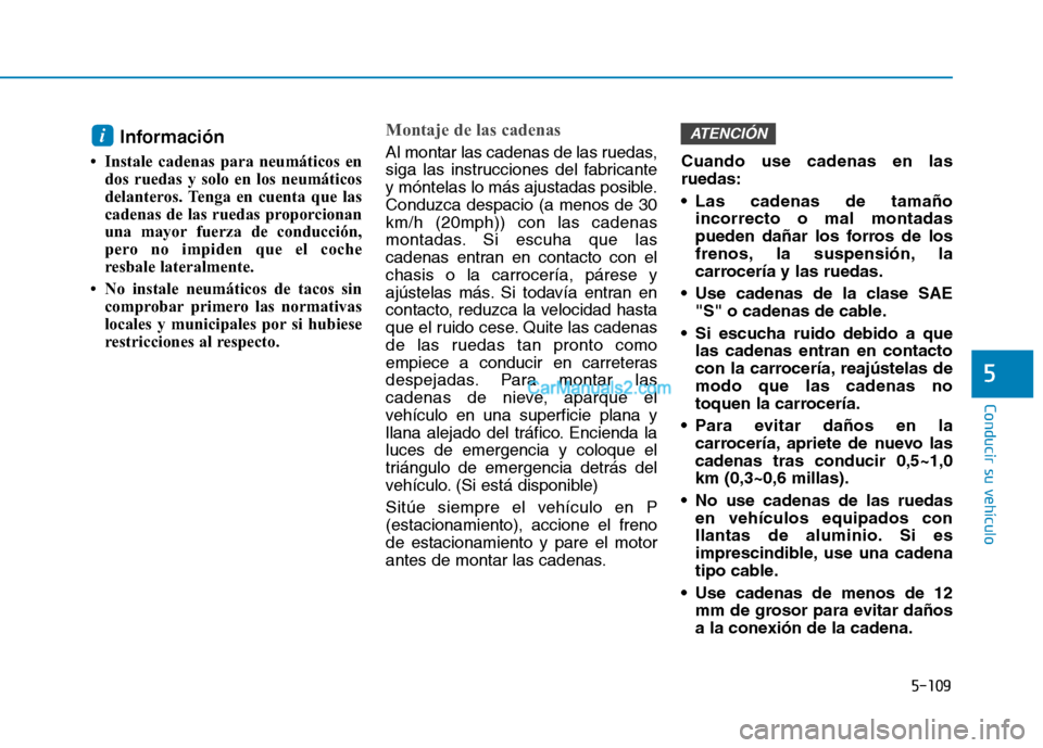 Hyundai Ioniq Hybrid 2017 Manual del propietario (in Spanish) 5-109
Conducir su vehículo
5
Información
Instale cadenas para neumáticos en dos ruedas y solo en los neumáticos
delanteros. Tenga en cuenta que las
cadenas de las ruedas proporcionan
una mayor Hyundai Ioniq Hybrid 2017 Manual del propietario (in Spanish) 5-109
Conducir su vehículo
5
Información
Instale cadenas para neumáticos en dos ruedas y solo en los neumáticos
delanteros. Tenga en cuenta que las
cadenas de las ruedas proporcionan
una mayor