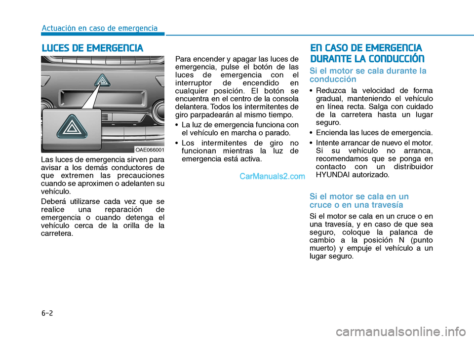 Hyundai Ioniq Hybrid 2017 Manual del propietario (in Spanish) 6-2
Las luces de emergencia sirven para
avisar a los demás conductores de
que extremen las precauciones
cuando se aproximen o adelanten su
vehículo.
Deberá utilizarse cada vez que se
realice una Hyundai Ioniq Hybrid 2017 Manual del propietario (in Spanish) 6-2
Las luces de emergencia sirven para
avisar a los demás conductores de
que extremen las precauciones
cuando se aproximen o adelanten su
vehículo.
Deberá utilizarse cada vez que se
realice una