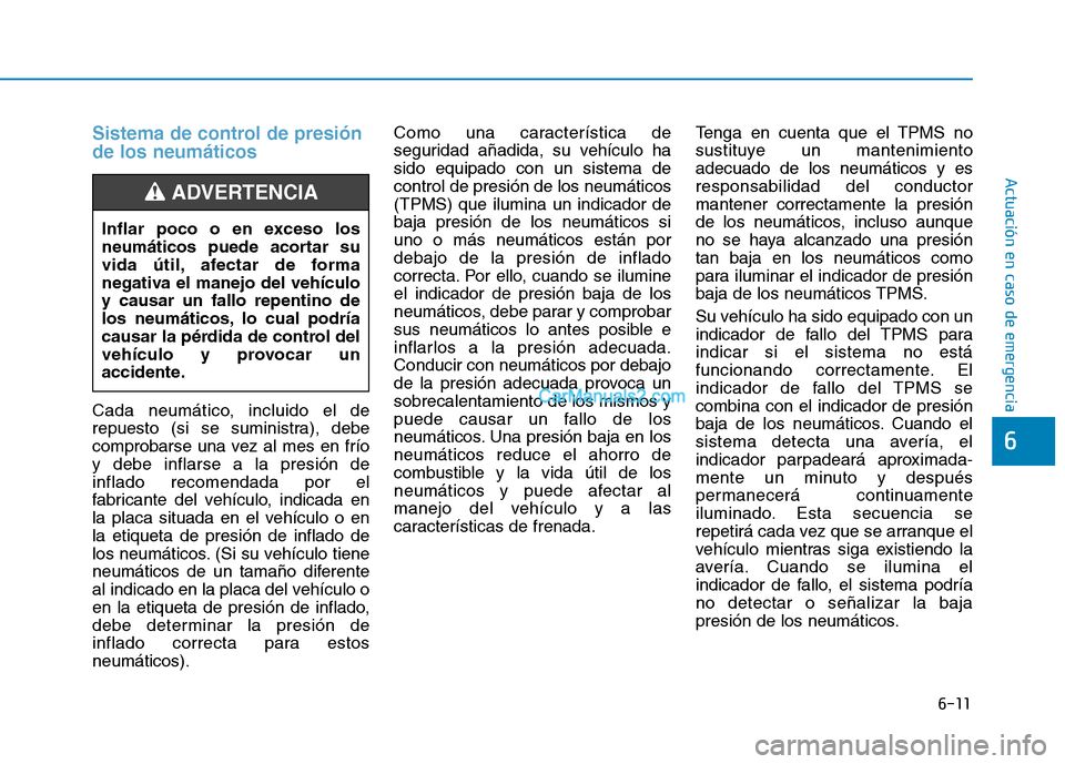 Hyundai Ioniq Hybrid 2017 Manual del propietario (in Spanish) 6-11
Actuación en caso de emergencia
6
Sistema de control de presión de los neumáticos
Cada neumático, incluido el de
repuesto (si se suministra), debe
comprobarse una vez al mes en fríoy debe i Hyundai Ioniq Hybrid 2017 Manual del propietario (in Spanish) 6-11
Actuación en caso de emergencia
6
Sistema de control de presión de los neumáticos
Cada neumático, incluido el de
repuesto (si se suministra), debe
comprobarse una vez al mes en fríoy debe i