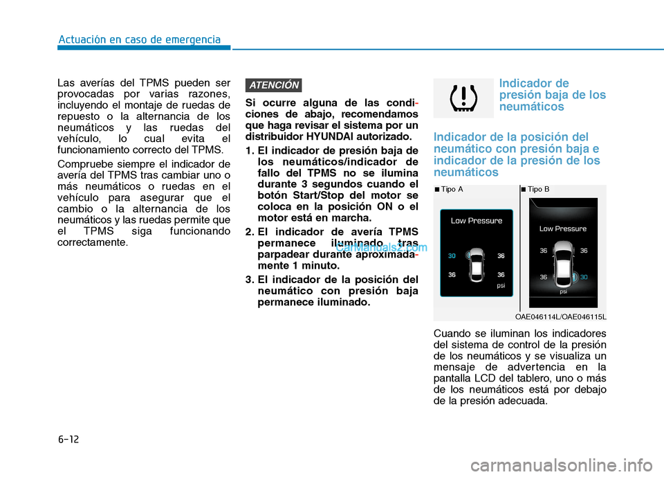 Hyundai Ioniq Hybrid 2017 Manual del propietario (in Spanish) 6-12
Actuación en caso de emergencia
Las averías del TPMS pueden ser
provocadas por varias razones,
incluyendo el montaje de ruedas de
repuesto o la alternancia de los
neumáticos y las ruedas del
Hyundai Ioniq Hybrid 2017 Manual del propietario (in Spanish) 6-12
Actuación en caso de emergencia
Las averías del TPMS pueden ser
provocadas por varias razones,
incluyendo el montaje de ruedas de
repuesto o la alternancia de los
neumáticos y las ruedas del