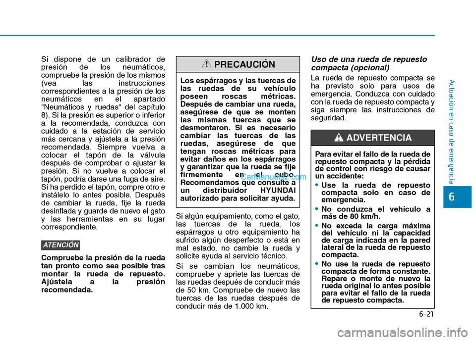 Hyundai Ioniq Hybrid 2017 Manual del propietario (in Spanish) 6-21
Actuación en caso de emergencia
6
Si dispone de un calibrador de
presión de los neumáticos,
compruebe la presión de los mismos
(vea las instruccionescorrespondientes a la presión de los
ne Hyundai Ioniq Hybrid 2017 Manual del propietario (in Spanish) 6-21
Actuación en caso de emergencia
6
Si dispone de un calibrador de
presión de los neumáticos,
compruebe la presión de los mismos
(vea las instruccionescorrespondientes a la presión de los
ne