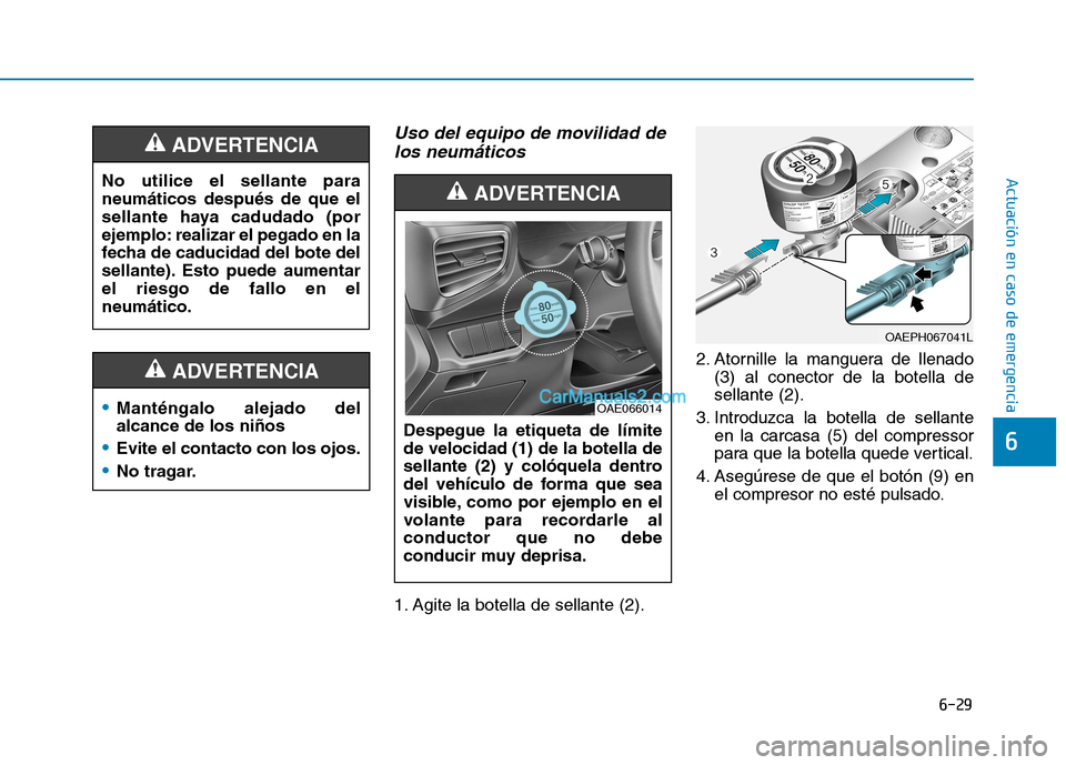 Hyundai Ioniq Hybrid 2017  Manual del propietario (in Spanish) 6-29
Actuación en caso de emergencia 
6
Uso del equipo de movilidad delos neumáticos
1. Agite la botella de sellante (2). 2. Atornille la manguera de llenado
(3) al conector de la botella de sellant