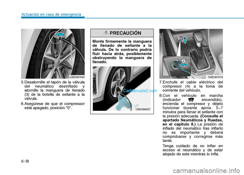 Hyundai Ioniq Hybrid 2017  Manual del propietario (in Spanish) 6-30
Actuación en caso de emergencia 
5.Desatornille el tapón de la válvuladel neumático desinflado y 
atornille la manguera de llenado(3) de la botella de sellante a laválvula.
6.Asegúrese de q