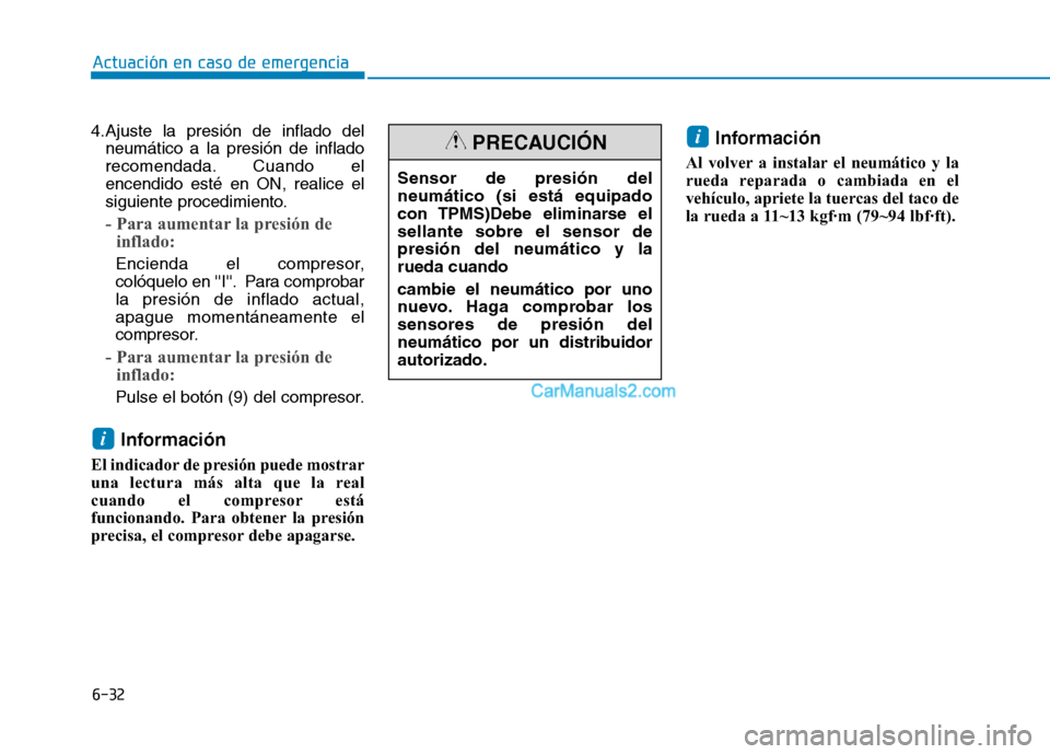 Hyundai Ioniq Hybrid 2017  Manual del propietario (in Spanish) 6-32
Actuación en caso de emergencia 
4.Ajuste la presión de inflado delneumático a la presión de inflado 
recomendada. Cuando elencendido esté en ON, realice el
siguiente procedimiento.
- Para a