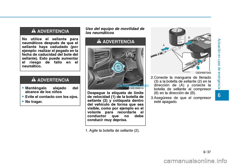 Hyundai Ioniq Hybrid 2017  Manual del propietario (in Spanish) 6-37
Actuación en caso de emergencia 
Uso del equipo de movilidad delos neumáticos
1. Agite la botella de sellante (2). 2.Conecte la manguera de llenado
(3) a la botella de sellante (2) en la direcc